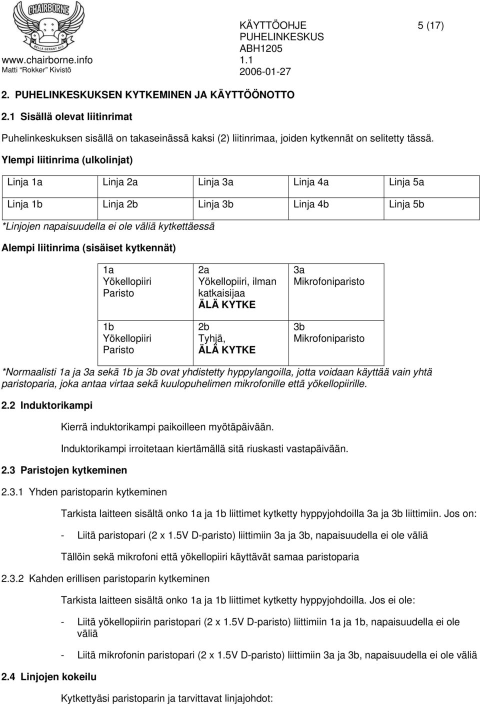 kytkennät) 1a Yökellopiiri Paristo 1b Yökellopiiri Paristo 2a Yökellopiiri, ilman katkaisijaa ÄLÄ KYTKE 2b Tyhjä, ÄLÄ KYTKE 3a Mikrofoniparisto 3b Mikrofoniparisto *Normaalisti 1a ja 3a sekä 1b ja 3b