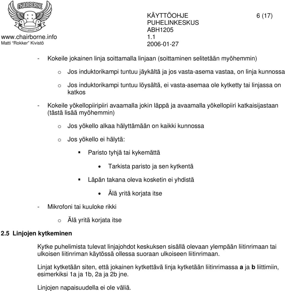hälyttämään on kaikki kunnossa Jos yökello ei hälytä: Paristo tyhjä tai kykemättä Tarkista paristo ja sen kytkentä Läpän takana oleva kosketin ei yhdistä Älä yritä korjata itse - Mikrofoni tai