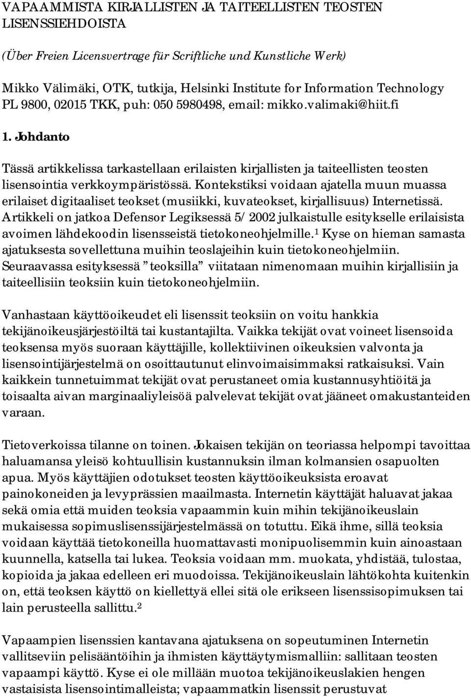 Johdanto Tässä artikkelissa tarkastellaan erilaisten kirjallisten ja taiteellisten teosten lisensointia verkkoympäristössä.