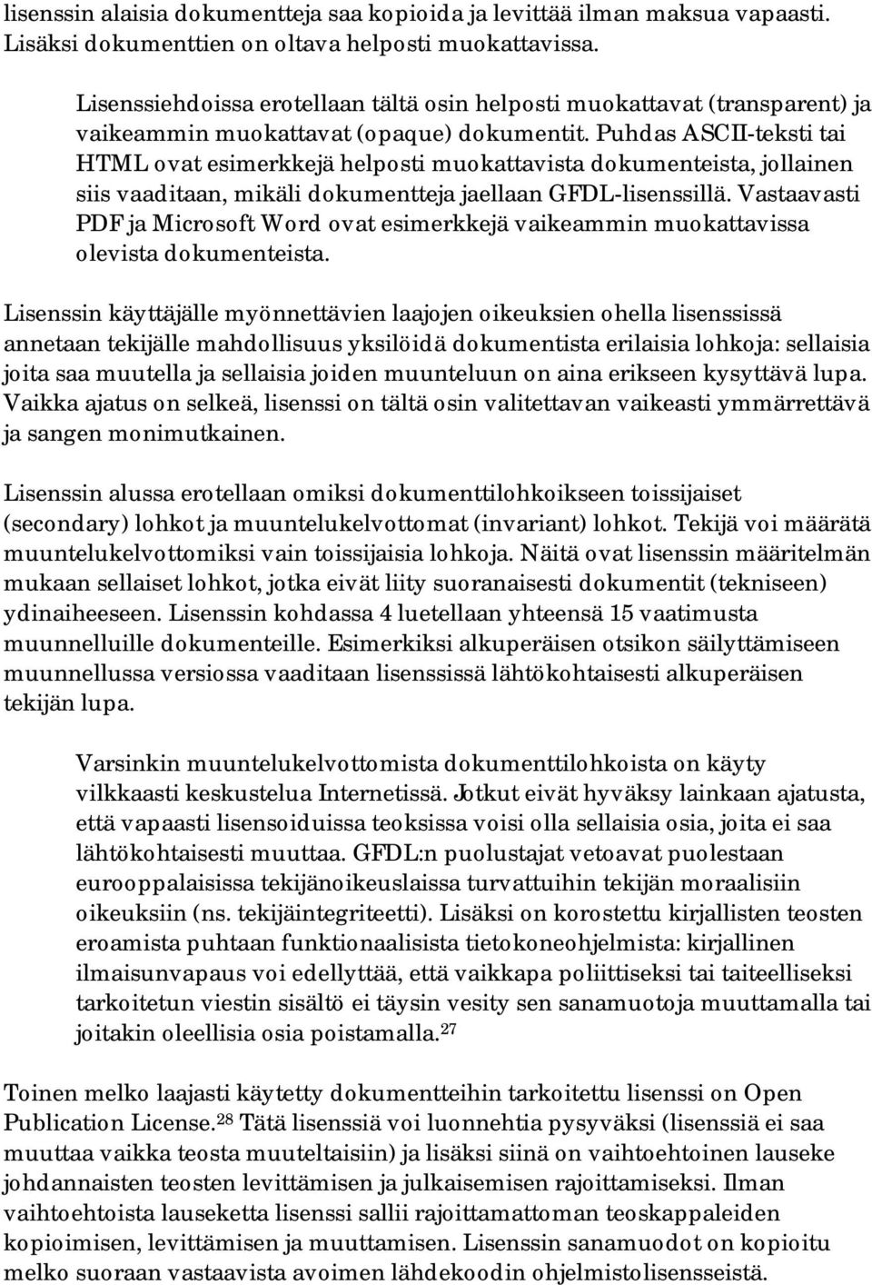 Puhdas ASCII-teksti tai HTML ovat esimerkkejä helposti muokattavista dokumenteista, jollainen siis vaaditaan, mikäli dokumentteja jaellaan GFDL-lisenssillä.