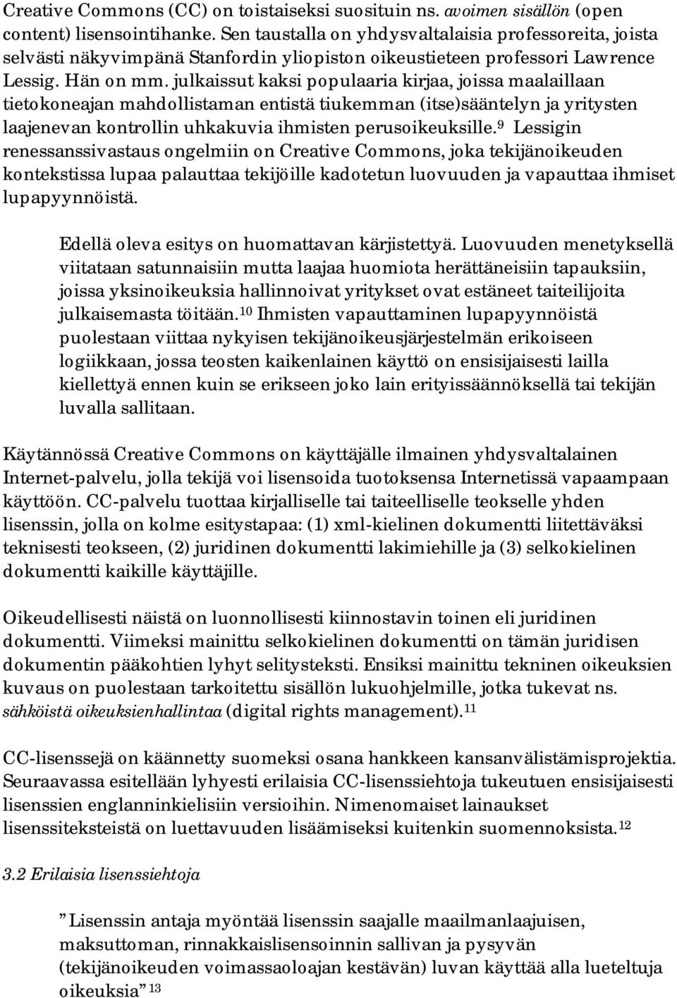 julkaissut kaksi populaaria kirjaa, joissa maalaillaan tietokoneajan mahdollistaman entistä tiukemman (itse)sääntelyn ja yritysten laajenevan kontrollin uhkakuvia ihmisten perusoikeuksille.