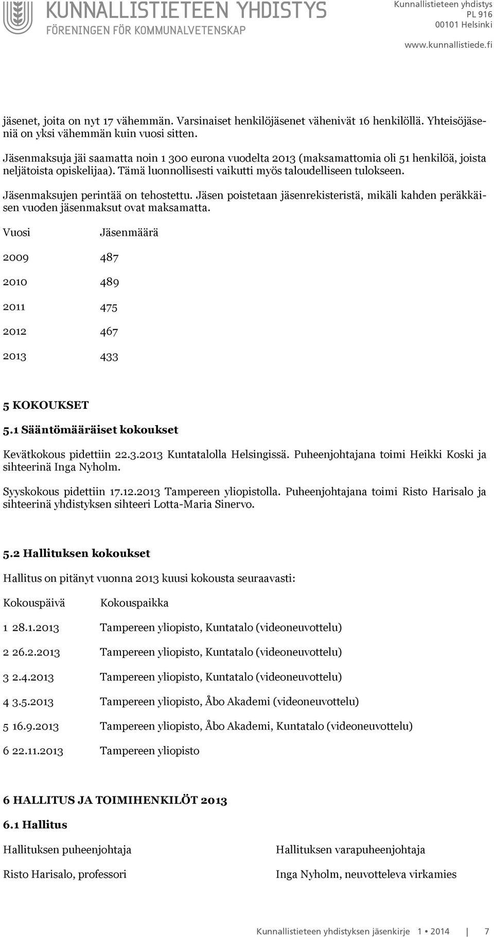 Jäsenmaksujen perintää on tehostettu. Jäsen poistetaan jäsenrekisteristä, mikäli kahden peräkkäisen vuoden jäsenmaksut ovat maksamatta.