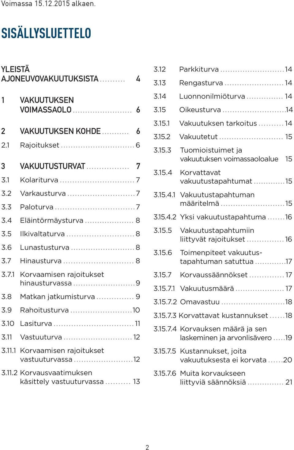 9 Rahoitusturva 10 3.10 Lasiturva 11 3.11 Vastuuturva 12 3.11.1 Korvaamisen rajoitukset vastuuturvassa 12 3.11.2 Korvausvaatimuksen käsittely vastuuturvassa 13 3.12 Parkkiturva 14 3.