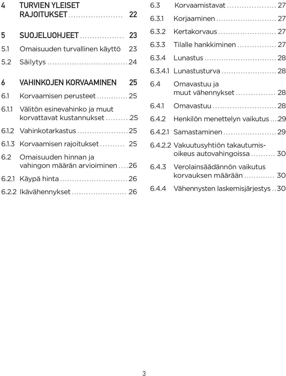 3.2 Kertakorvaus 27 6.3.3 Tilalle hankkiminen 27 6.3.4 Lunastus 28 6.3.4.1 Lunastusturva 28 6.4 Omavastuu ja muut vähennykset 28 6.4.1 Omavastuu 28 6.4.2 Henkilön menettelyn vaikutus 29 6.4.2.1 Samastaminen 29 6.