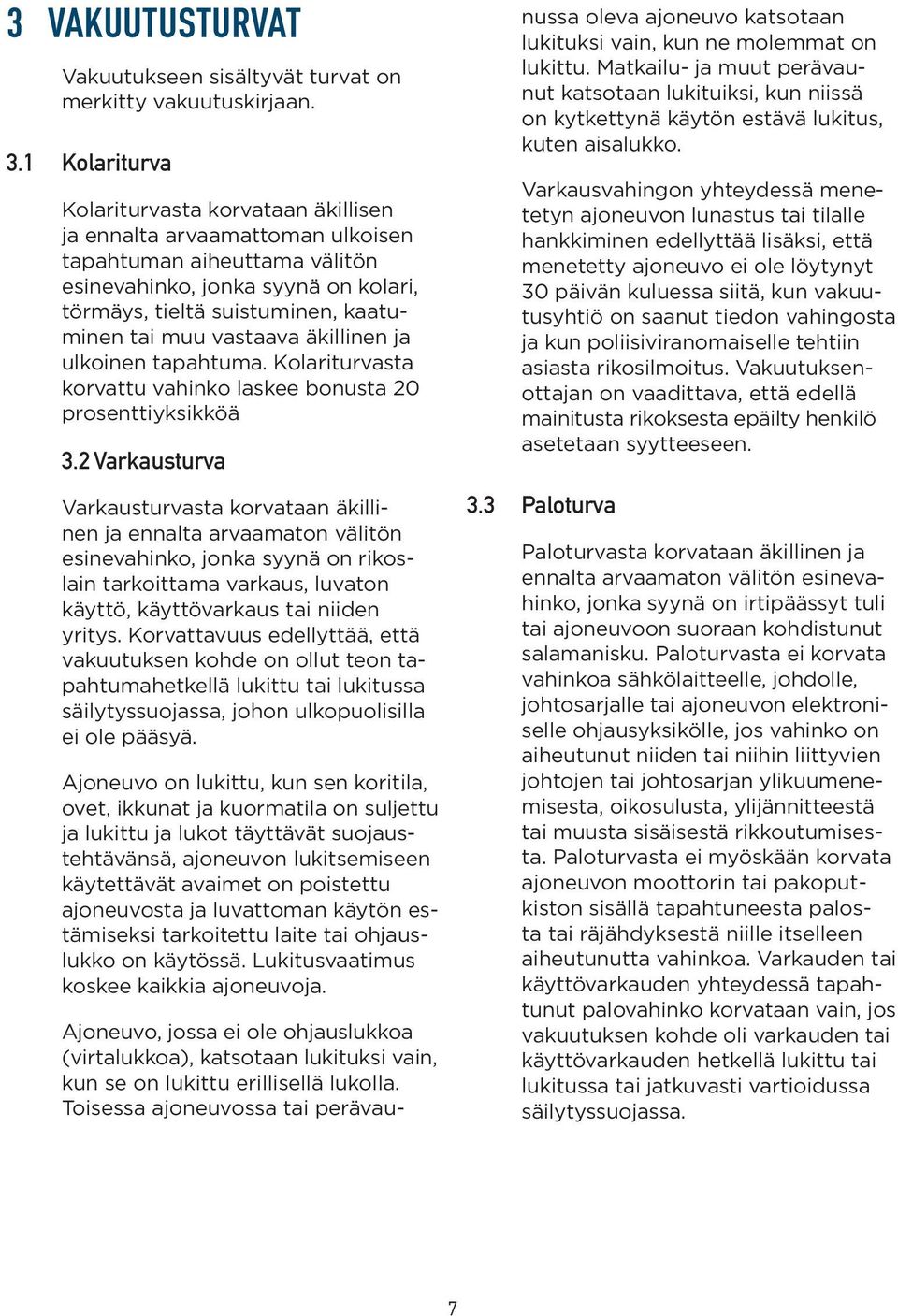 vastaava äkillinen ja ulkoinen tapahtuma. Kolariturvasta korvattu vahinko laskee bonusta 20 prosenttiyksikköä 3.