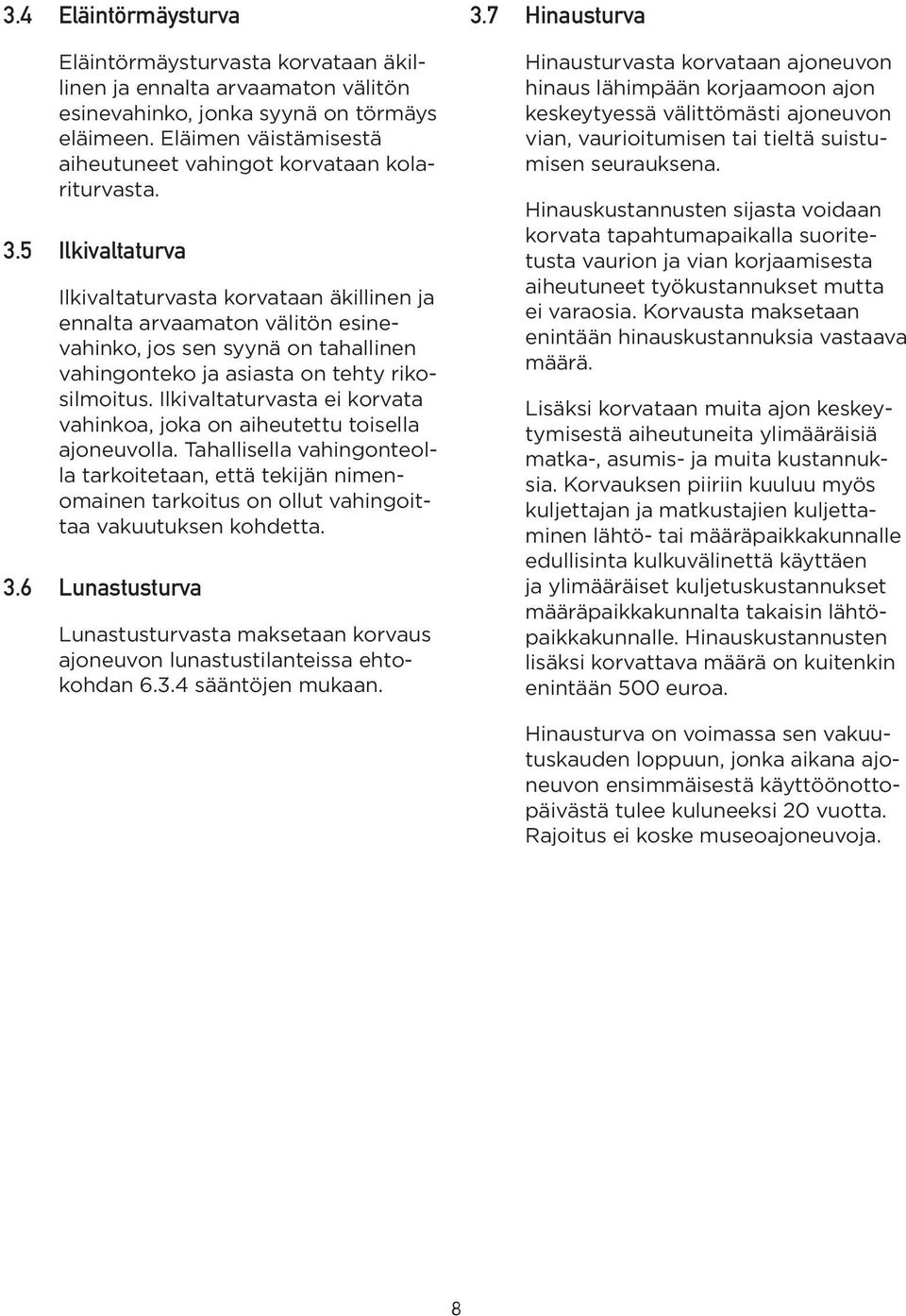 5 Ilkivaltaturva Ilkivaltaturvasta korvataan äkillinen ja ennalta arvaamaton välitön esinevahinko, jos sen syynä on tahallinen vahingonteko ja asiasta on tehty rikosilmoitus.