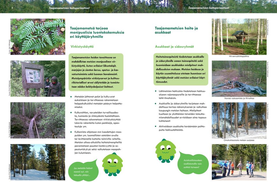 Metsäympäristön virkistysarvot ja kulttuurihistorialliset arvot säilytetään ja tunnistetaan näiden kehityskelpoiset kohteet.