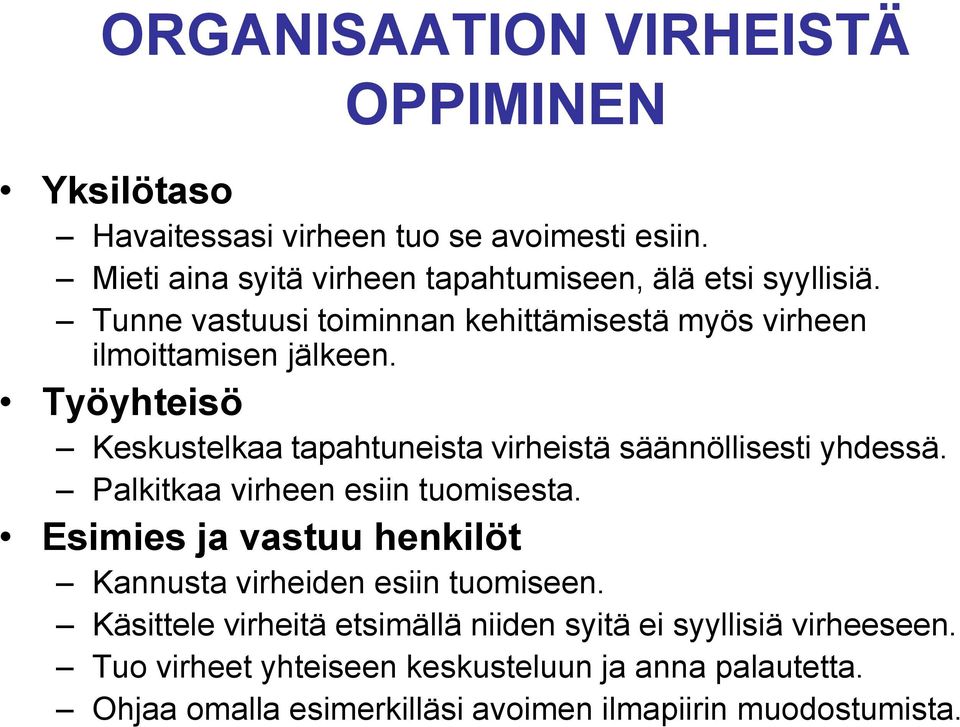 Työyhteisö Keskustelkaa tapahtuneista virheistä säännöllisesti yhdessä. Palkitkaa virheen esiin tuomisesta.