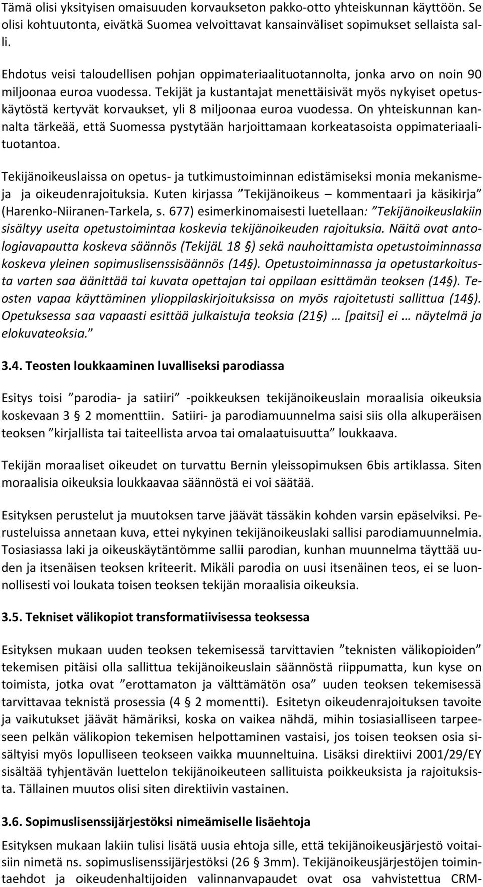 Tekijät ja kustantajat menettäisivät myös nykyiset opetuskäytöstä kertyvät korvaukset, yli 8 miljoonaa euroa vuodessa.