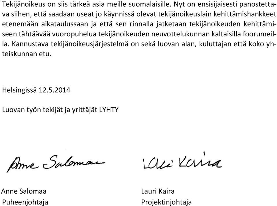 aikataulussaan ja että sen rinnalla jatketaan tekijänoikeuden kehittämiseen tähtäävää vuoropuhelua tekijänoikeuden neuvottelukunnan