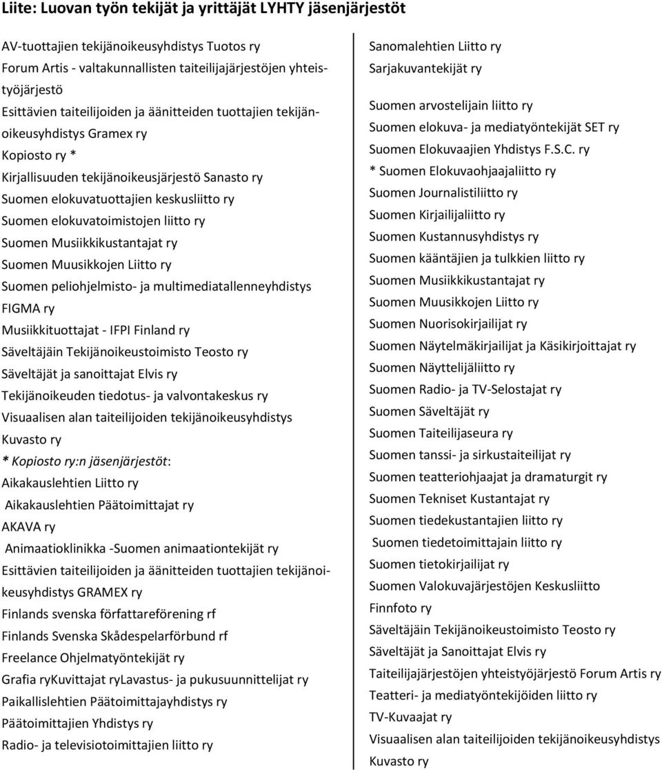 elokuvatoimistojen liitto ry Suomen Musiikkikustantajat ry Suomen Muusikkojen Liitto ry Suomen peliohjelmisto- ja multimediatallenneyhdistys FIGMA ry Musiikkituottajat - IFPI Finland ry Säveltäjäin