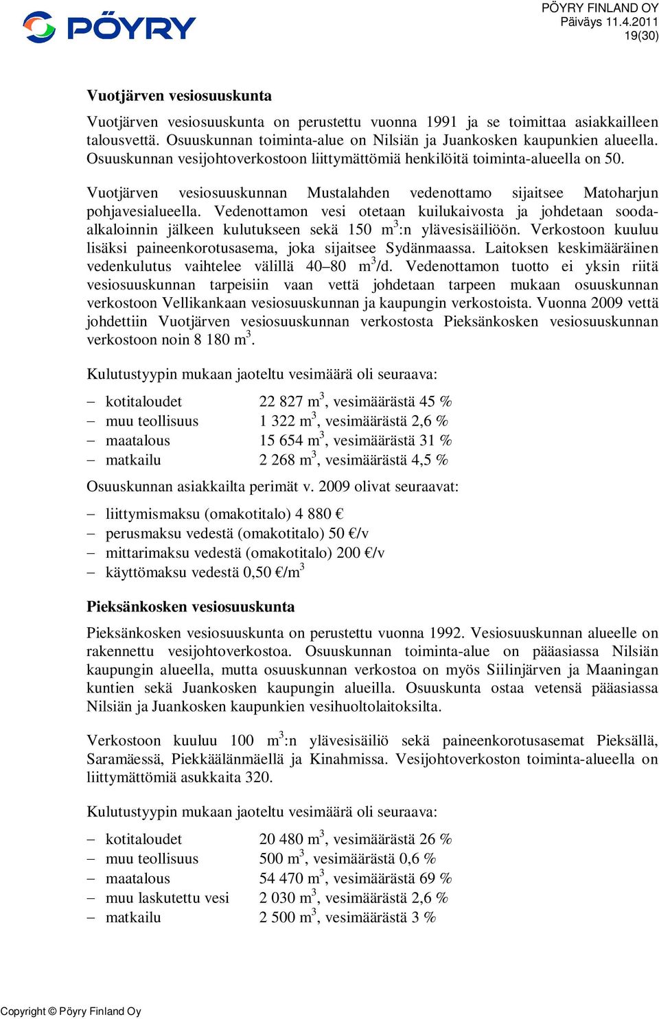 Vedenottamon vesi otetaan kuilukaivosta ja johdetaan soodaalkaloinnin jälkeen kulutukseen sekä 150 m 3 :n ylävesisäiliöön. Verkostoon kuuluu lisäksi paineenkorotusasema, joka sijaitsee Sydänmaassa.