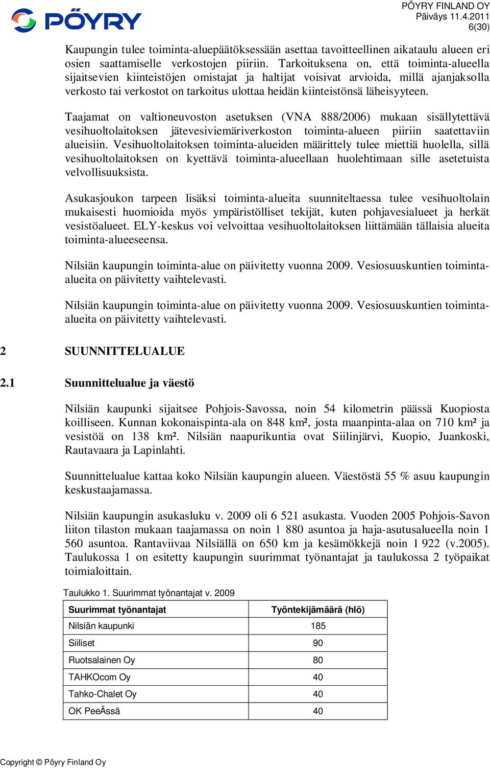 läheisyyteen. Taajamat on valtioneuvoston asetuksen (VNA 888/2006) mukaan sisällytettävä vesihuoltolaitoksen jätevesiviemäriverkoston toiminta-alueen piiriin saatettaviin alueisiin.