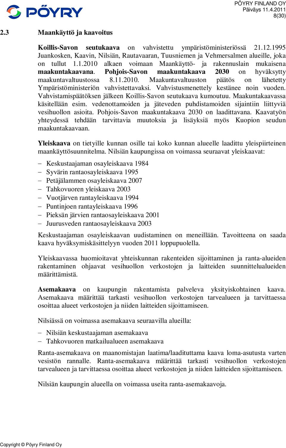 Pohjois-Savon maakuntakaava 2030 on hyväksytty maakuntavaltuustossa 8.11.2010. Maakuntavaltuuston päätös on lähetetty Ympäristöministeriön vahvistettavaksi. Vahvistusmenettely kestänee noin vuoden.