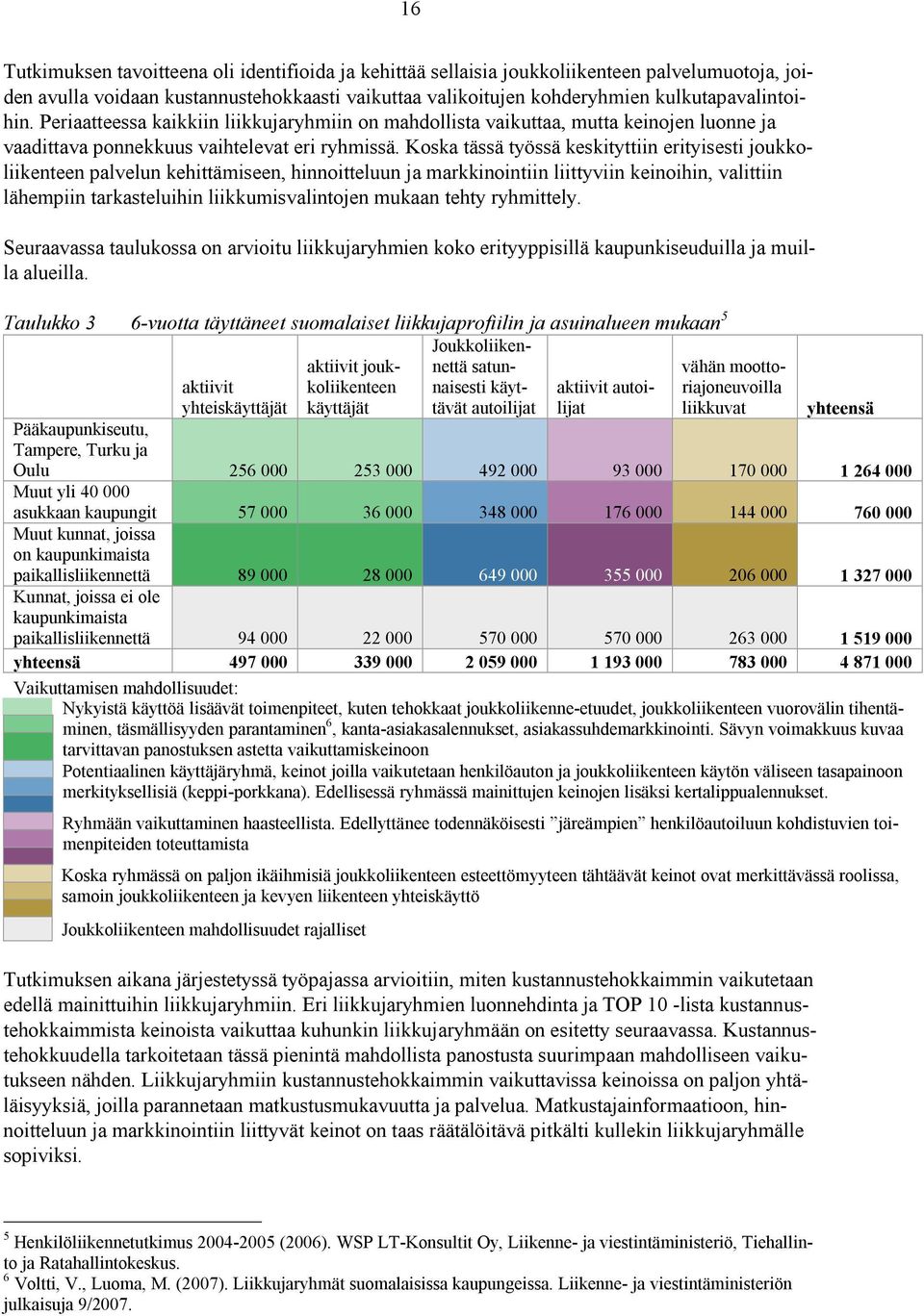 Koska tässä työssä keskityttiin erityisesti joukkoliikenteen palvelun kehittämiseen, hinnoitteluun ja markkinointiin liittyviin keinoihin, valittiin lähempiin tarkasteluihin liikkumisvalintojen