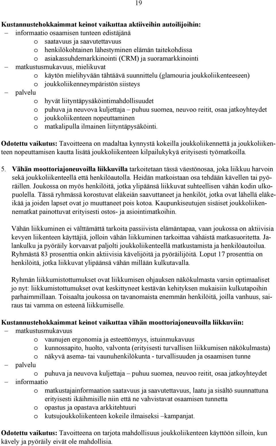 o hyvät liityntäpysäköintimahdollisuudet o puhuva ja neuvova kuljettaja puhuu suomea, neuvoo reitit, osaa jatkoyhteydet o joukkoliikenteen nopeuttaminen o matkalipulla ilmainen liityntäpysäköinti.