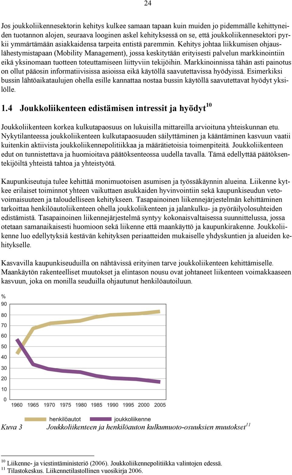 Kehitys johtaa liikkumisen ohjauslähestymistapaan (Mobility Management), jossa keskitytään erityisesti palvelun markkinointiin eikä yksinomaan tuotteen toteuttamiseen liittyviin tekijöihin.