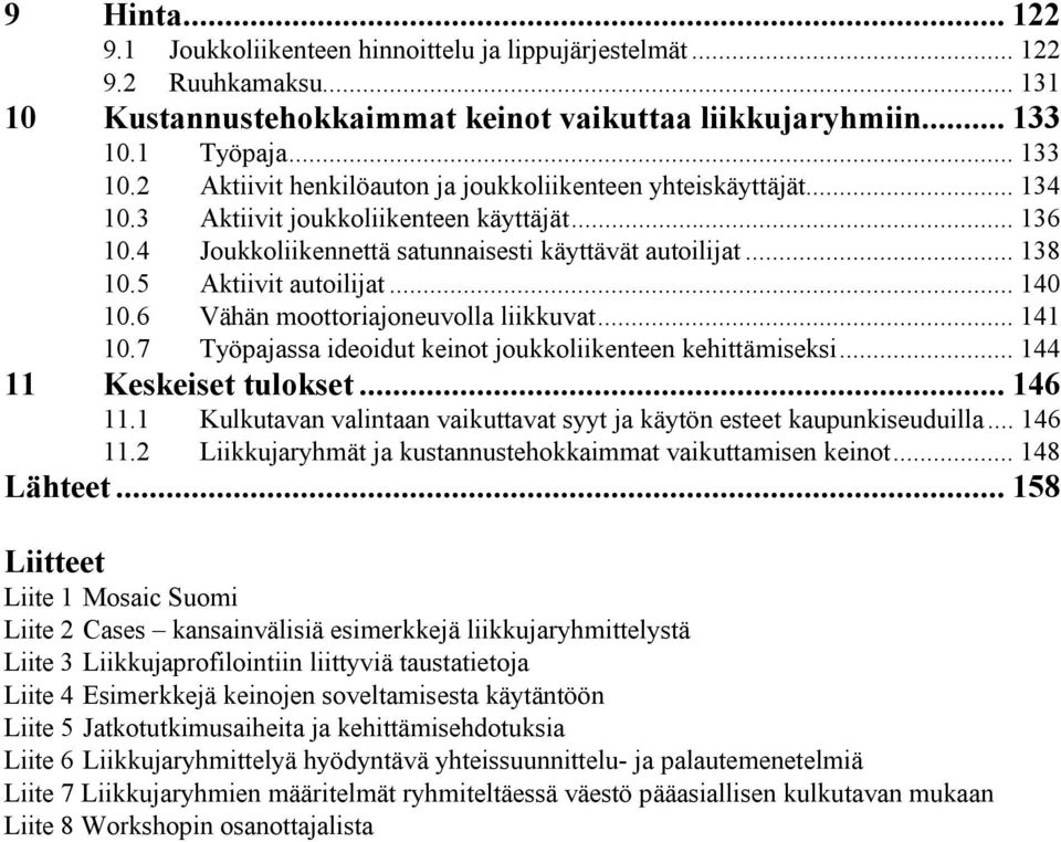 .. 138 10.5 Aktiivit autoilijat... 140 10.6 Vähän moottoriajoneuvolla liikkuvat... 141 10.7 Työpajassa ideoidut keinot joukkoliikenteen kehittämiseksi... 144 11 Keskeiset tulokset... 146 11.