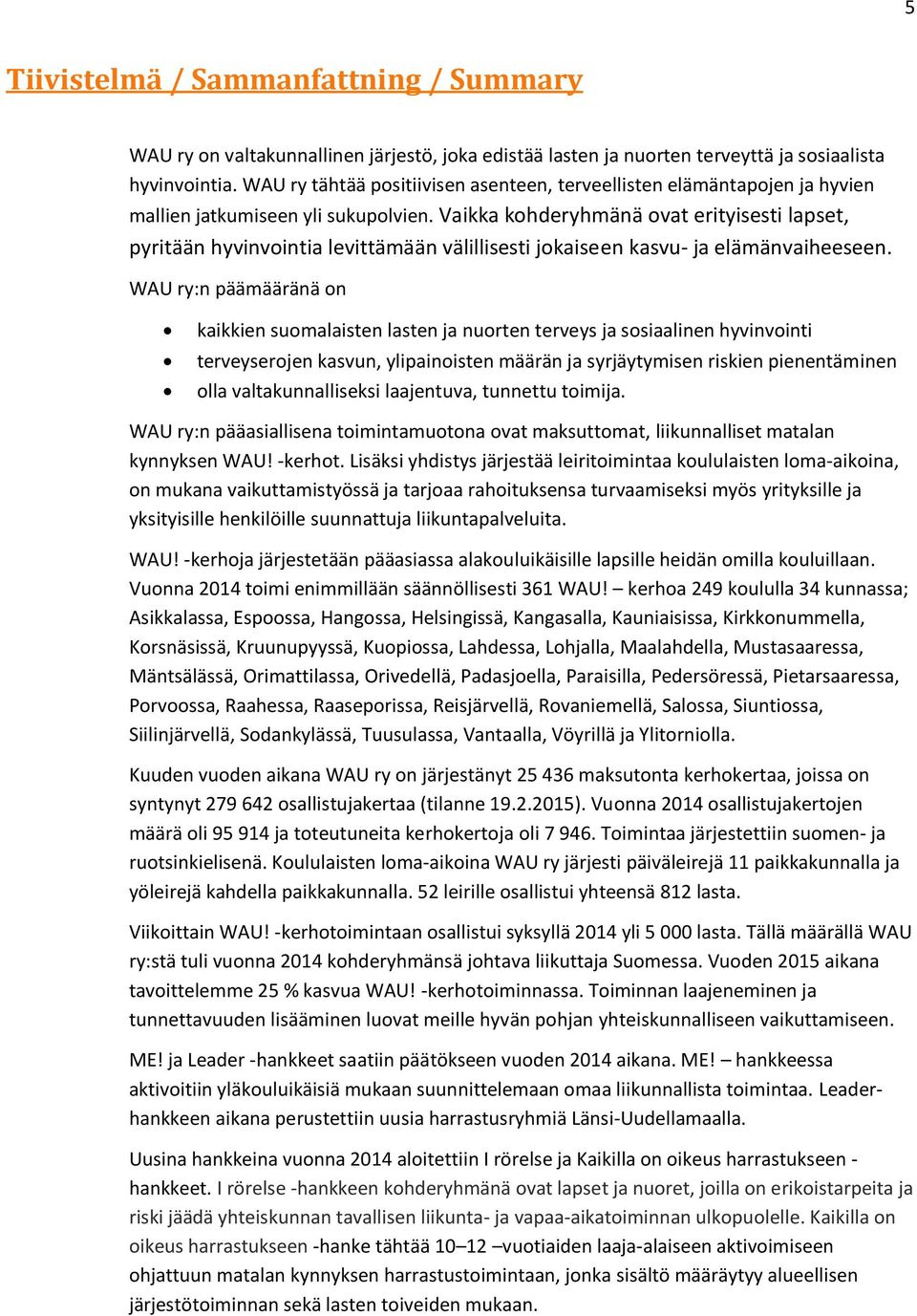 Vaikka kohderyhmänä ovat erityisesti lapset, pyritään hyvinvointia levittämään välillisesti jokaiseen kasvu- ja elämänvaiheeseen.