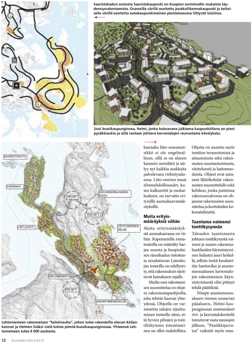 Uusi bussikaupunginosa, Helmi, jonka kokoavana julkisena kaupunkitilana on pieni pysäkkiaukio ja siitä rantaan johtava kerrostalojen reunustama kävelykatu.