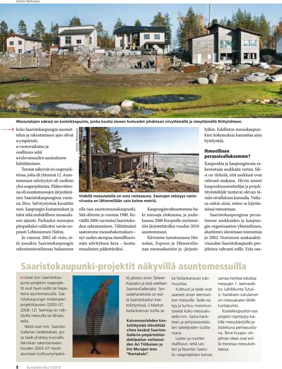 Saaristokaupungin molempien projektikausien (2003 07, 2008 12) teemoja on nähtävillä messuilla tai lähialueella. Näitä ovat mm.