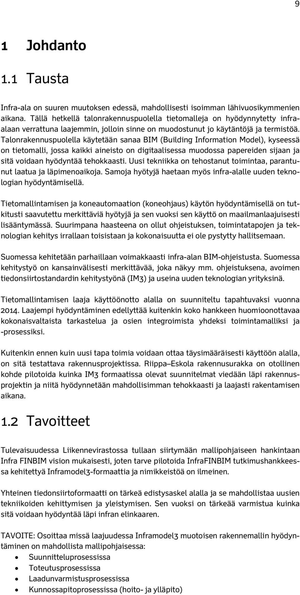 Talonrakennuspuolella käytetään sanaa BIM (Building Information Model), kyseessä on tietomalli, jossa kaikki aineisto on digitaalisessa muodossa papereiden sijaan ja sitä voidaan hyödyntää