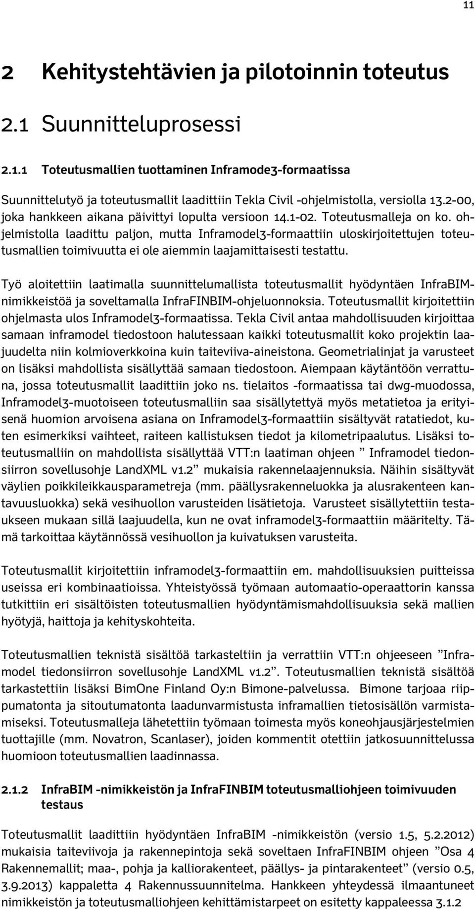 ohjelmistolla laadittu paljon, mutta Inframodel3-formaattiin uloskirjoitettujen toteutusmallien toimivuutta ei ole aiemmin laajamittaisesti testattu.