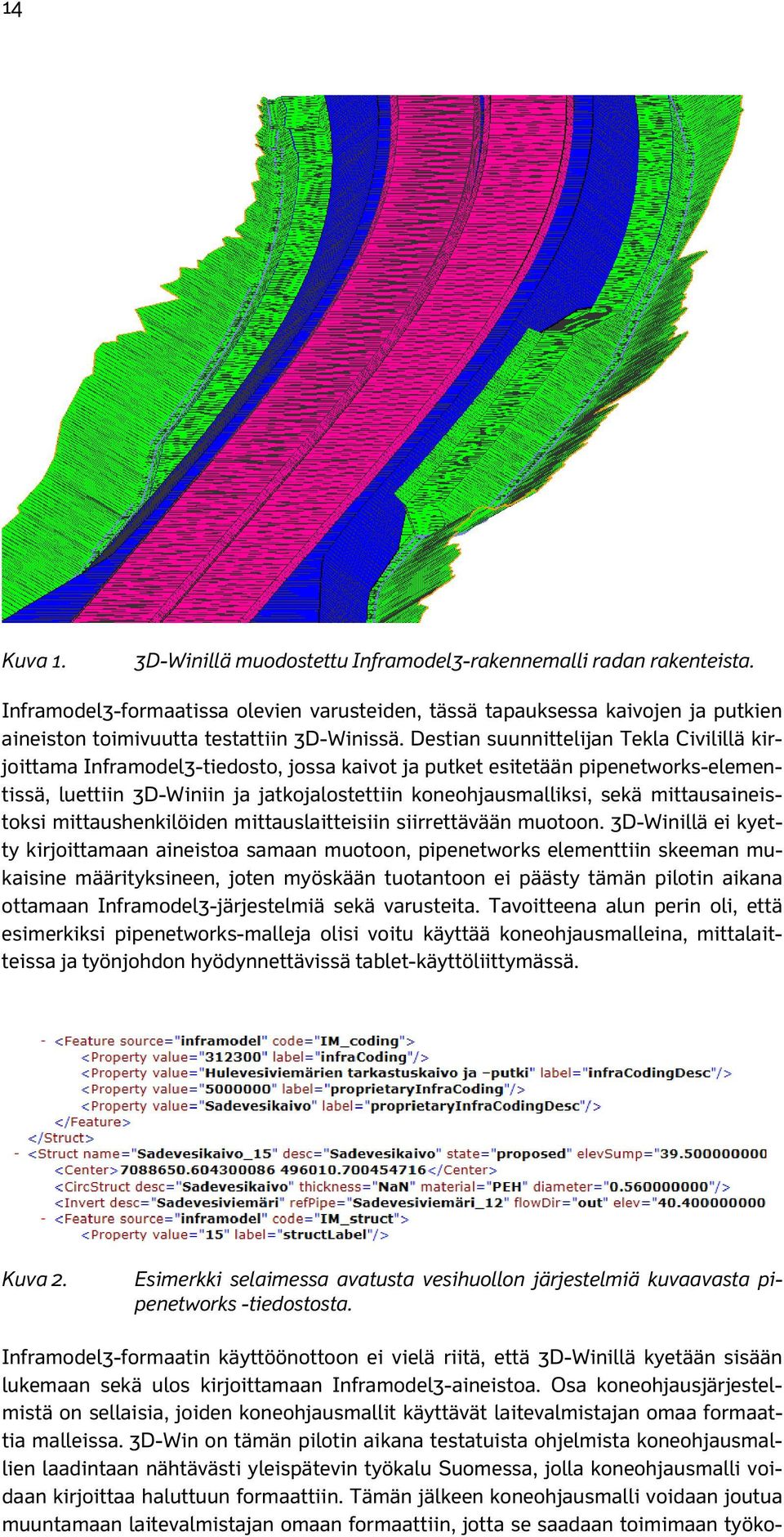 Destian suunnittelijan Tekla Civilillä kirjoittama Inframodel3-tiedosto, jossa kaivot ja putket esitetään pipenetworks-elementissä, luettiin 3D-Winiin ja jatkojalostettiin koneohjausmalliksi, sekä