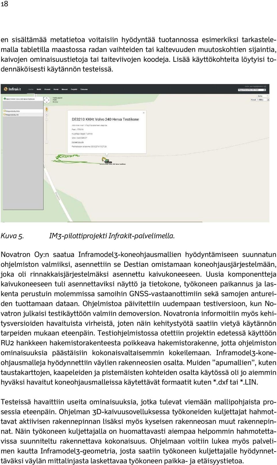 Novatron Oy:n saatua Inframodel3-koneohjausmallien hyödyntämiseen suunnatun ohjelmiston valmiiksi, asennettiin se Destian omistamaan koneohjausjärjestelmään, joka oli rinnakkaisjärjestelmäksi