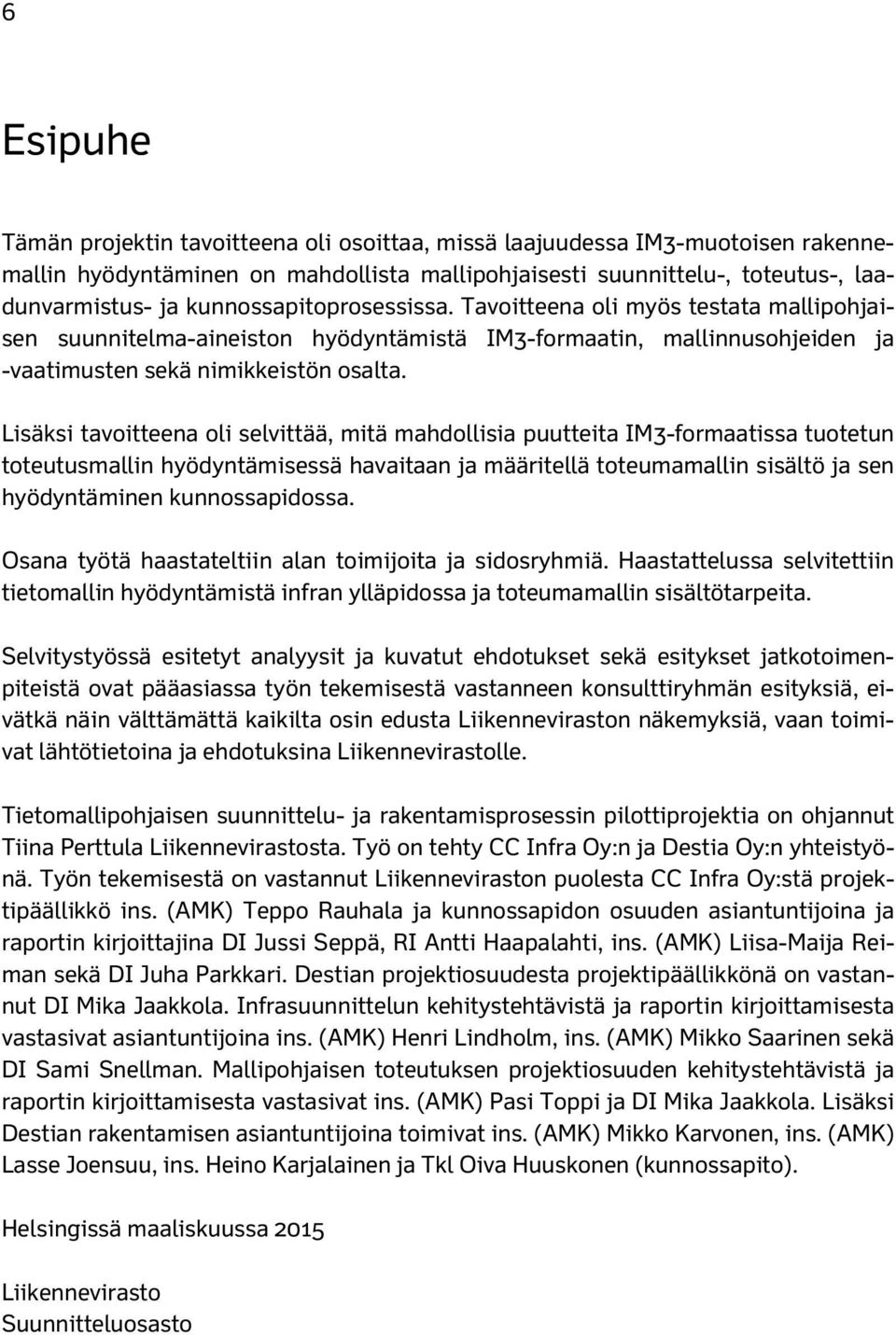 Lisäksi tavoitteena oli selvittää, mitä mahdollisia puutteita IM3-formaatissa tuotetun toteutusmallin hyödyntämisessä havaitaan ja määritellä toteumamallin sisältö ja sen hyödyntäminen