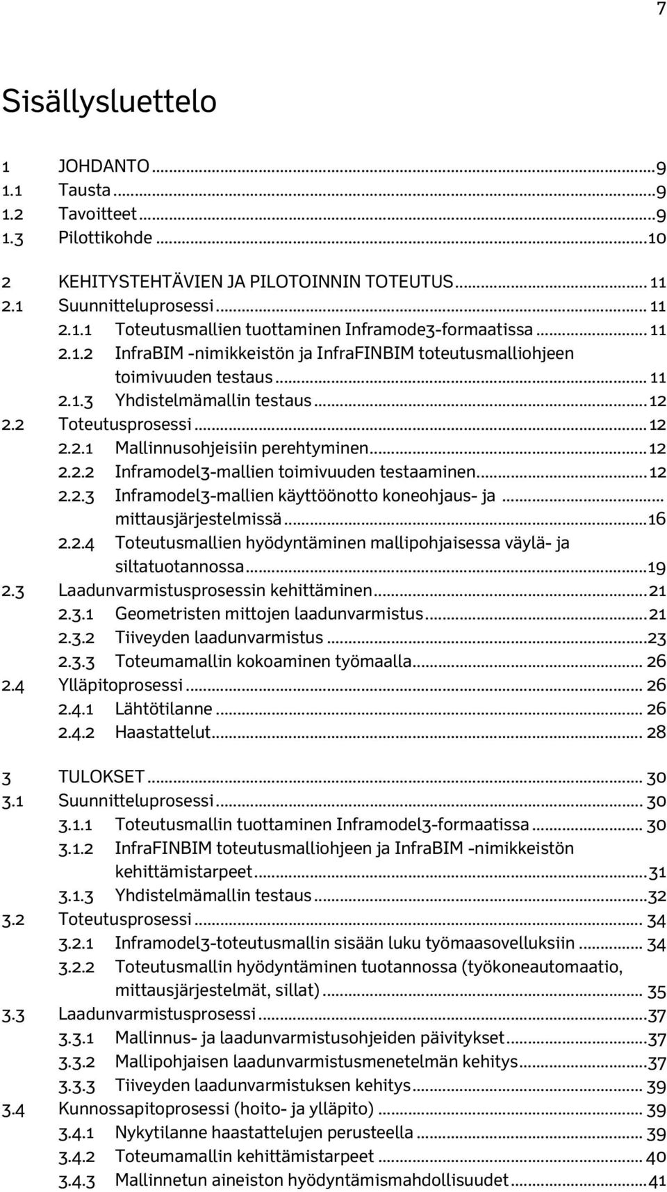 .. 12 2.2.2 Inframodel3-mallien toimivuuden testaaminen... 12 2.2.3 Inframodel3-mallien käyttöönotto koneohjaus- ja... mittausjärjestelmissä... 16 2.2.4 Toteutusmallien hyödyntäminen mallipohjaisessa väylä- ja siltatuotannossa.