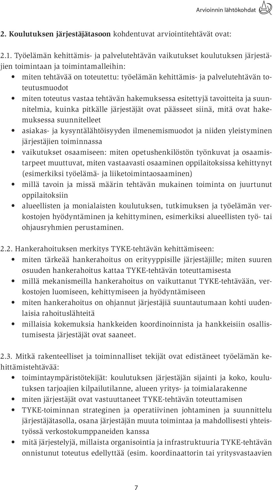 miten toteutus vastaa tehtävän hakemuksessa esitettyjä tavoitteita ja suunnitelmia, kuinka pitkälle järjestäjät ovat päässeet siinä, mitä ovat hakemuksessa suunnitelleet asiakas- ja