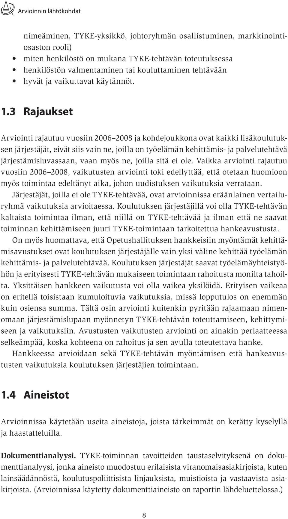 3 Rajaukset Arviointi rajautuu vuosiin 2006 2008 ja kohdejoukkona ovat kaikki lisäkoulutuksen järjestäjät, eivät siis vain ne, joilla on työelämän kehittämis- ja palvelutehtävä järjestämisluvassaan,