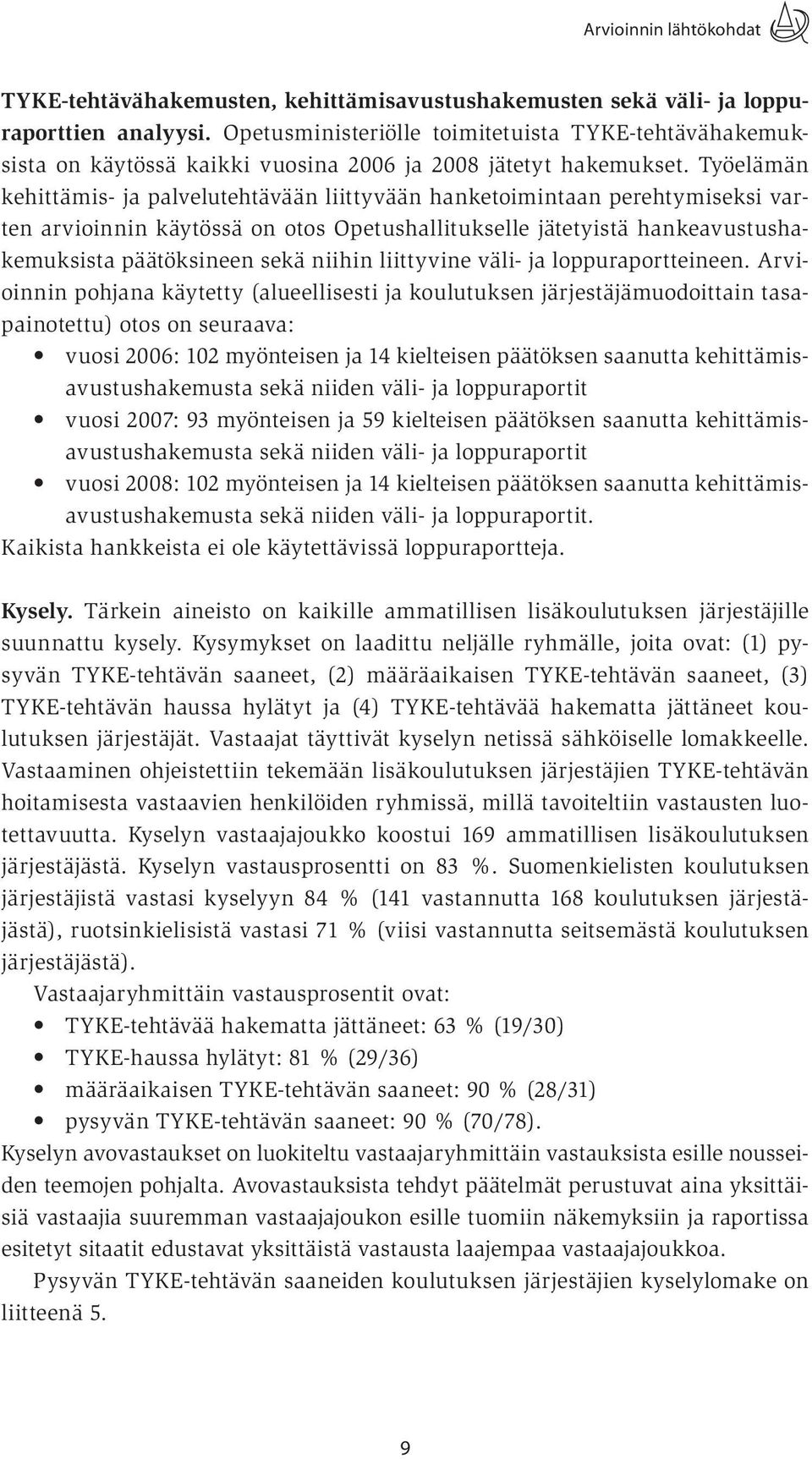 Työelämän kehittämis- ja palvelutehtävään liittyvään hanketoimintaan perehtymiseksi varten arvioinnin käytössä on otos Opetushallitukselle jätetyistä hankeavustushakemuksista päätöksineen sekä niihin