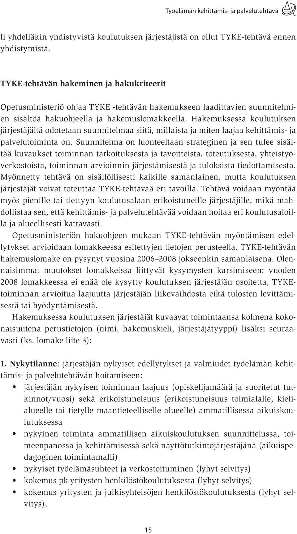 Hakemuksessa koulutuksen järjestäjältä odotetaan suunnitelmaa siitä, millaista ja miten laajaa kehittämis- ja palvelutoiminta on.