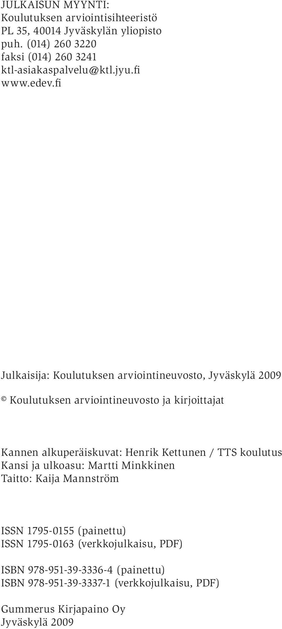 fi Julkaisija: Koulutuksen arviointineuvosto, Jyväskylä 2009 Koulutuksen arviointineuvosto ja kirjoittajat Kannen alkuperäiskuvat: Henrik