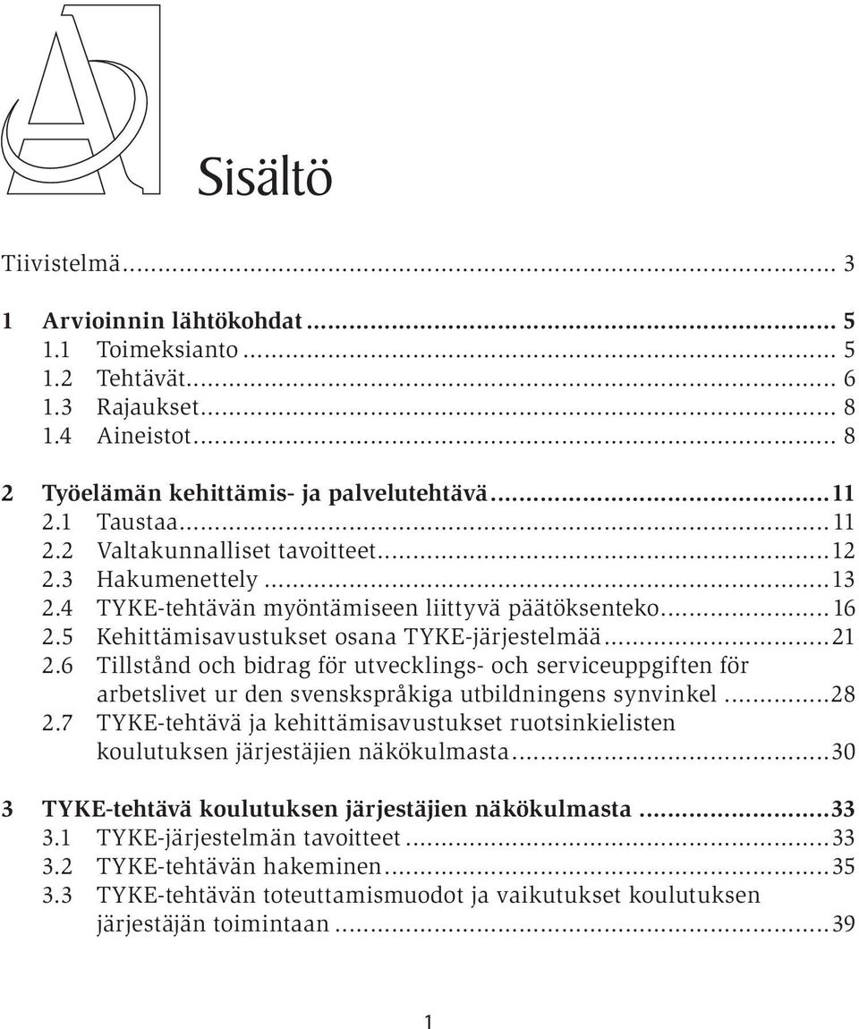 6 Tillstånd och bidrag för utvecklings- och serviceuppgiften för arbetslivet ur den svenskspråkiga utbildningens synvinkel...28 2.