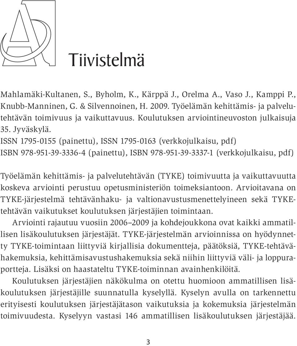 ISSN 1795-0155 (painettu), ISSN 1795-0163 (verkkojulkaisu, pdf) ISBN 978-951-39-3336-4 (painettu), ISBN 978-951-39-3337-1 (verkkojulkaisu, pdf) Työelämän kehittämis- ja palvelutehtävän (TYKE)