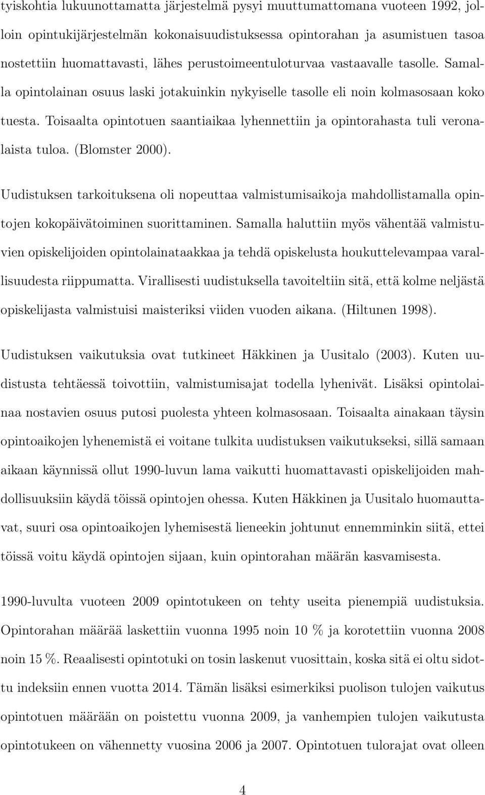 Toisaalta opintotuen saantiaikaa lyhennettiin ja opintorahasta tuli veronalaista tuloa. (Blomster 2000).