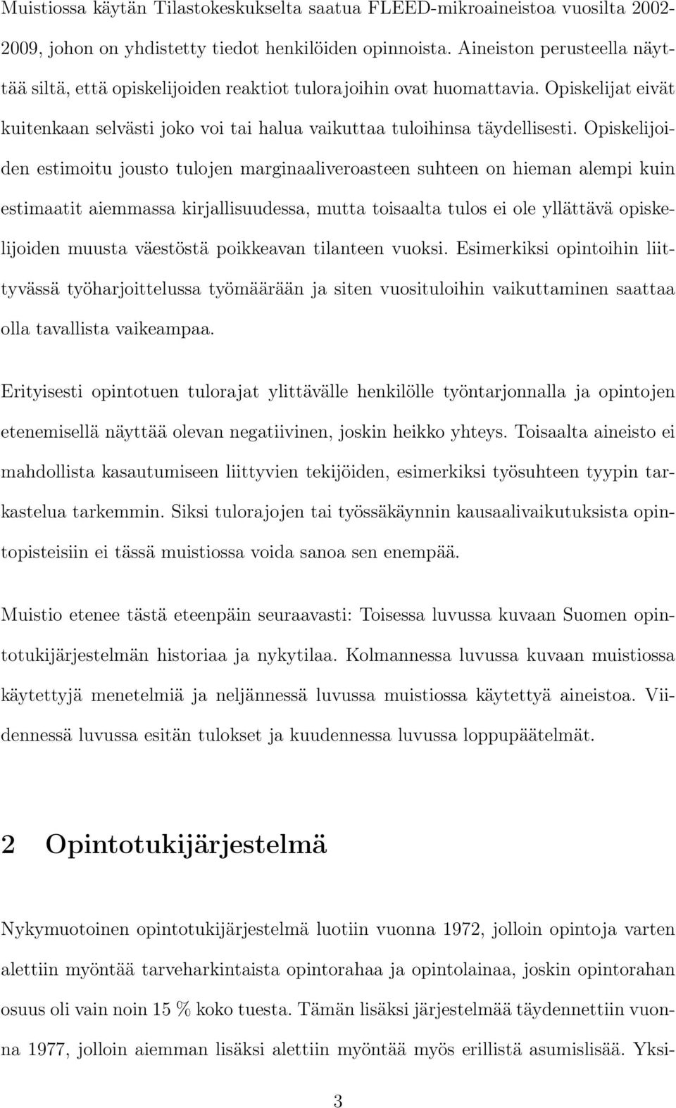 Opiskelijoiden estimoitu jousto tulojen marginaaliveroasteen suhteen on hieman alempi kuin estimaatit aiemmassa kirjallisuudessa, mutta toisaalta tulos ei ole yllättävä opiskelijoiden muusta