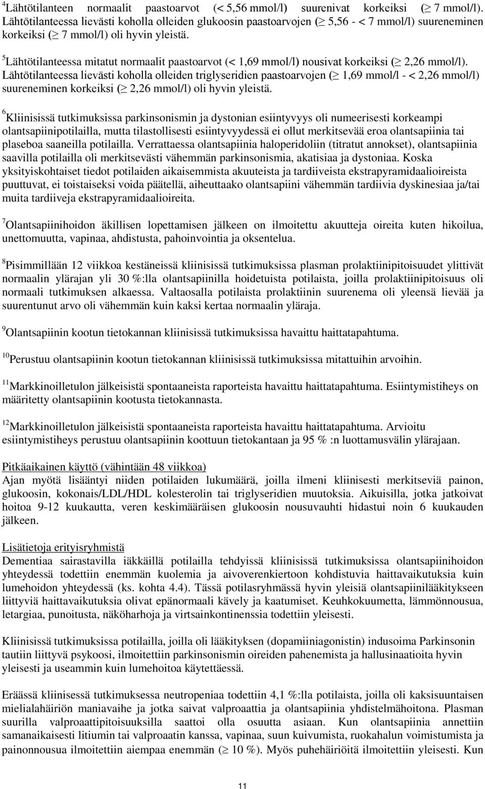 5 Lähtötilanteessa mitatut normaalit paastoarvot (< 1,69 mmol/l) nousivat korkeiksi ( 2,26 mmol/l).