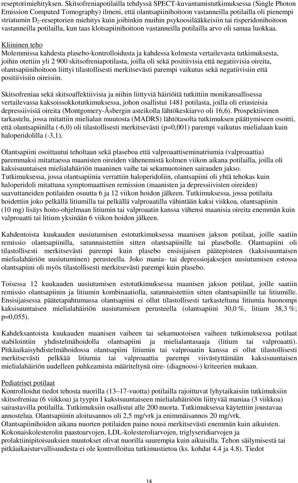 -reseptorien miehitys kuin joihinkin muihin psykoosilääkkeisiin tai risperidonihoitoon vastanneilla potilailla, kun taas klotsapiinihoitoon vastanneilla potilailla arvo oli samaa luokkaa.