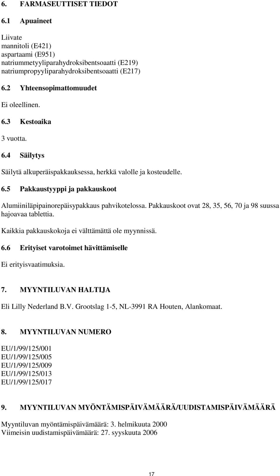 Pakkauskoot ovat 28, 35, 56, 70 ja 98 suussa hajoavaa tablettia. Kaikkia pakkauskokoja ei välttämättä ole myynnissä. 6.6 Erityiset varotoimet hävittämiselle Ei erityisvaatimuksia. 7. MYYNTILUVAN HALTIJA Eli Lilly Nederland B.