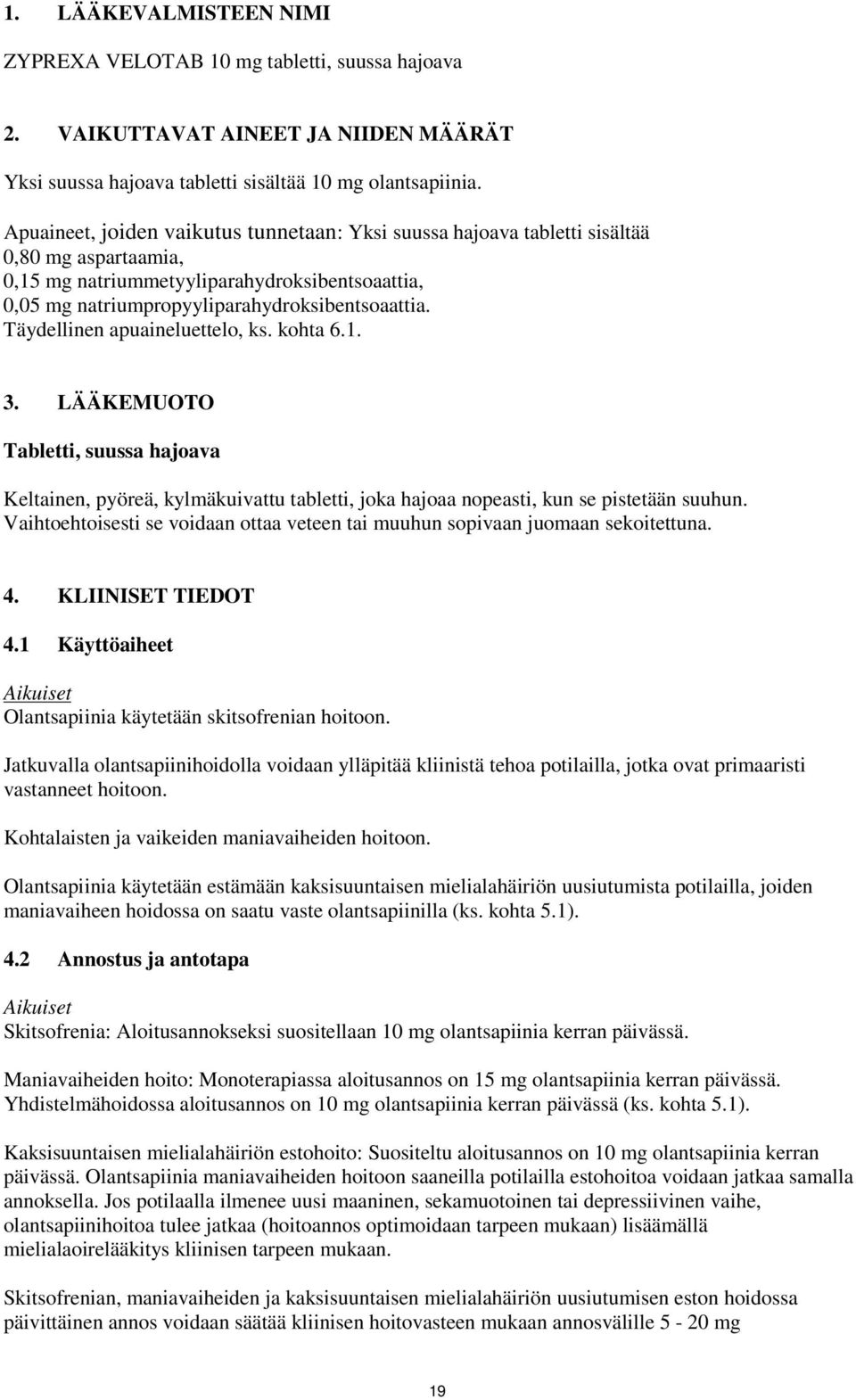 Täydellinen apuaineluettelo, ks. kohta 6.1. 3. LÄÄKEMUOTO Tabletti, suussa hajoava Keltainen, pyöreä, kylmäkuivattu tabletti, joka hajoaa nopeasti, kun se pistetään suuhun.