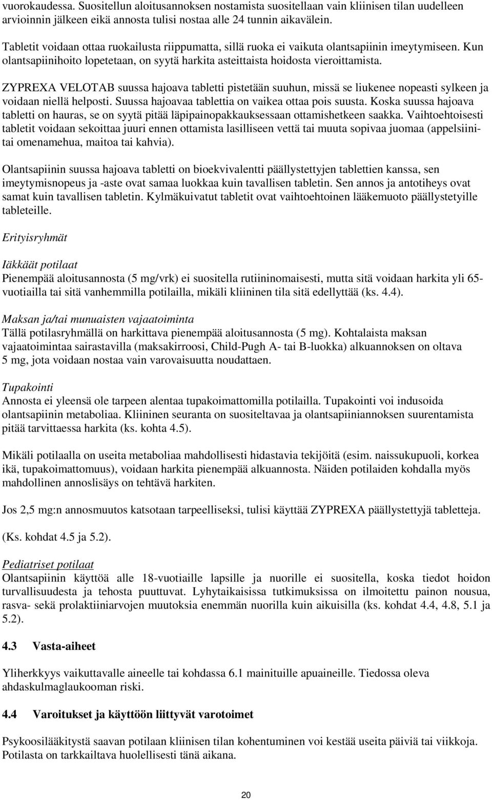 ZYPREXA VELOTAB suussa hajoava tabletti pistetään suuhun, missä se liukenee nopeasti sylkeen ja voidaan niellä helposti. Suussa hajoavaa tablettia on vaikea ottaa pois suusta.