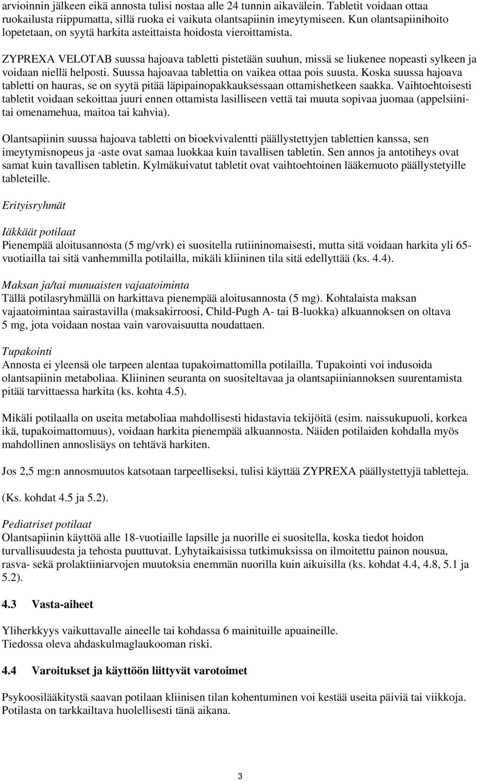 ZYPREXA VELOTAB suussa hajoava tabletti pistetään suuhun, missä se liukenee nopeasti sylkeen ja voidaan niellä helposti. Suussa hajoavaa tablettia on vaikea ottaa pois suusta.