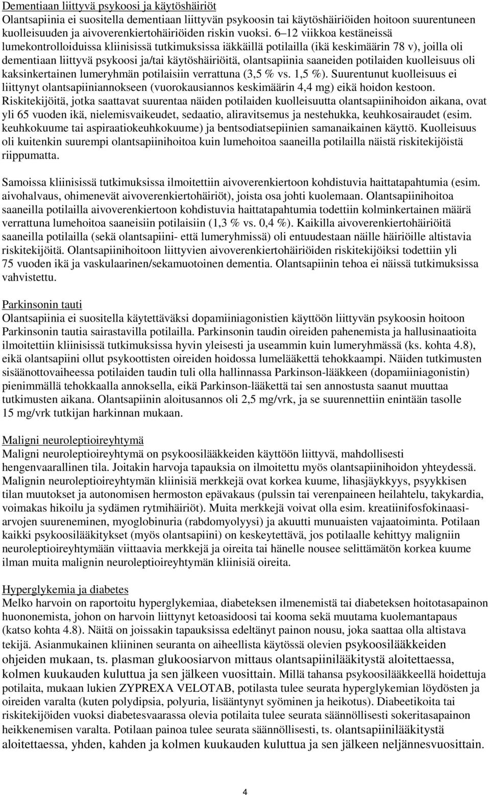 6 12 viikkoa kestäneissä lumekontrolloiduissa kliinisissä tutkimuksissa iäkkäillä potilailla (ikä keskimäärin 78 v), joilla oli dementiaan liittyvä psykoosi ja/tai käytöshäiriöitä, olantsapiinia