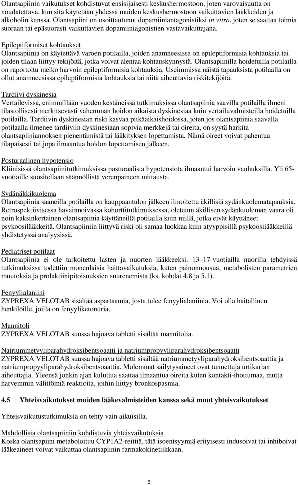 Epileptiformiset kohtaukset Olantsapiinia on käytettävä varoen potilailla, joiden anamneesissa on epileptiformisia kohtauksia tai joiden tilaan liittyy tekijöitä, jotka voivat alentaa kohtauskynnystä.