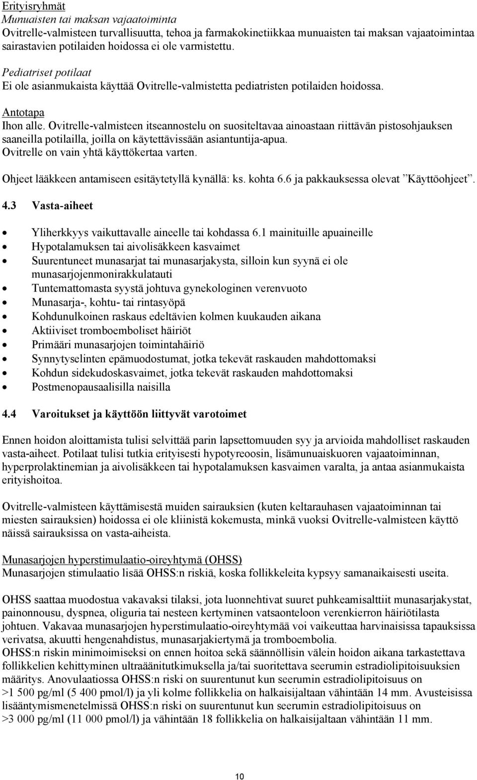 Ovitrelle-valmisteen itseannostelu on suositeltavaa ainoastaan riittävän pistosohjauksen saaneilla potilailla, joilla on käytettävissään asiantuntija-apua. Ovitrelle on vain yhtä käyttökertaa varten.