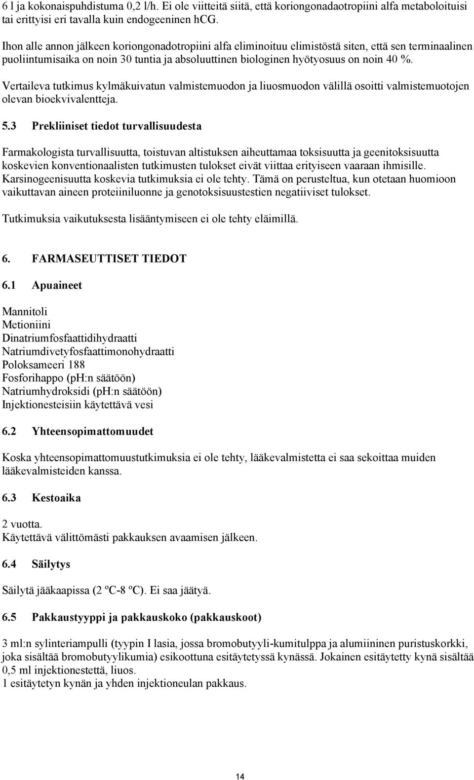 Vertaileva tutkimus kylmäkuivatun valmistemuodon ja liuosmuodon välillä osoitti valmistemuotojen olevan bioekvivalentteja. 5.